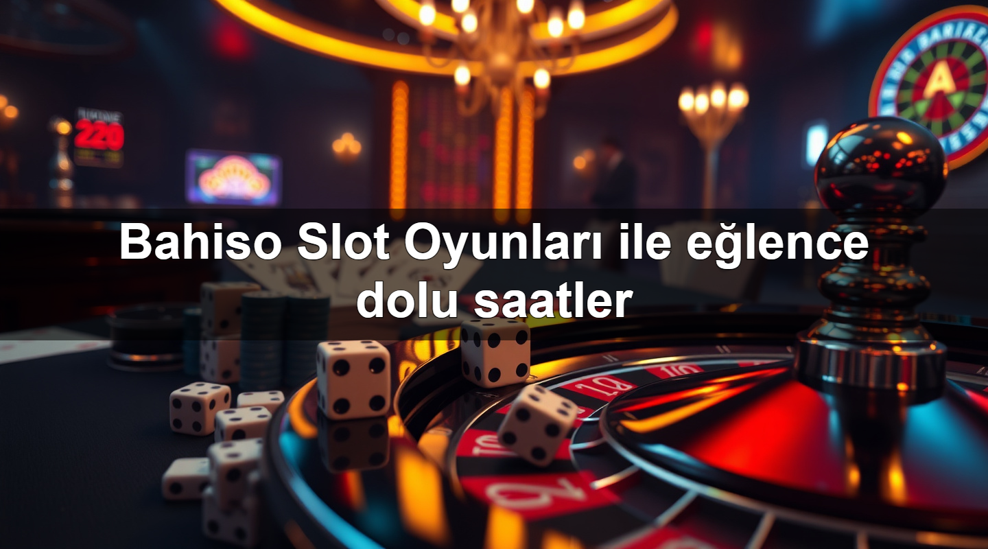 bahiso slot oyunlar ile e lence dolu saatler 1780929029326